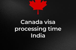 Canada visa processing time India