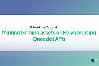 Minting Gaming assets on Polygon using Onecdot APIs