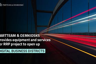 PARTTEAM & OEMKIOSKS provides equipment and services for RRP project to open up Digital Business…
