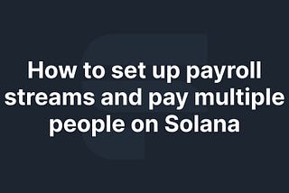 How to set up payroll streams and pay multiple people on Solana