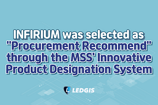INFIRIUM was selected as “Procurement Recommend” through the MSS’ Innovative Product Designation…