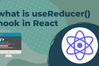 Learn useReducer() Hook and Manage Complex States