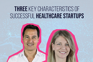 Three key characteristics of successful healthcare startups