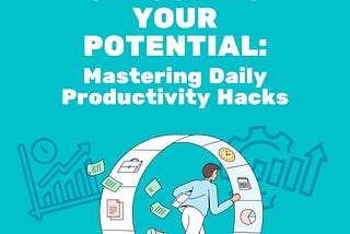 Unlocking Your Potential: Mastering Daily Productivity Hacks