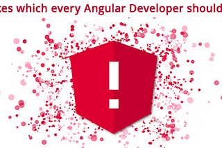 Common Mistakes Which Every Angular Developer Should Avoid