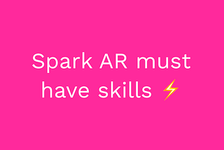 Must have skills for Spark AR Studio.