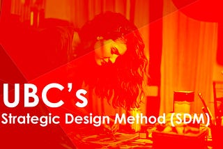 UBC’s Strategic Design Method (SDM)