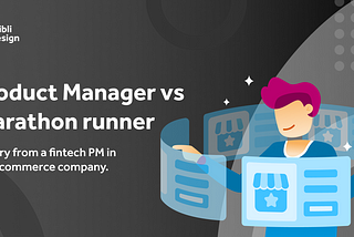 Product Manager vs Marathon Runner— A story from a fintech PM in an e-commerce company