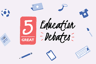 5 Great Education Debates