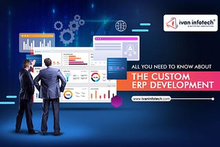 All You Need To Know About the Custom ERP Development