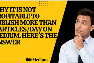 Why It Is Not Profitable to Publish More Than 2 Articles/day on Medium. Here's the answer