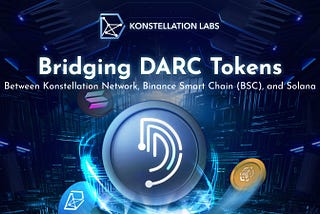 DARC Unchained: Bridging Konstellation, BSC, and Solana for Maximum Liquidity