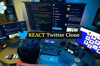 Twitter Clone using ReactJS — The Ultimate Guide