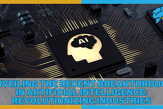 🤖Unveiling the Recent Breakthrough in Artificial Intelligence: Revolutionizing Industries👍