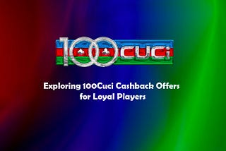 Exploring 100Cuci Cashback Offers for Loyal Players