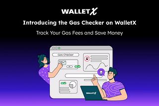 Introducing the Gas Checker Feature on WalletX: Track Your Gas Fees and Save Money