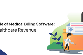 The Crucial Role of Medical Billing Software: Enhance Healthcare Revenue