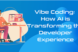 Vibe Coding: How AI is Transforming the Developer Experience