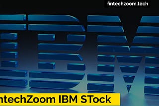 FintechZoom IBM Stock: Guide for the Discerning Investor