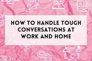 How to handle tough conversations at work and at home