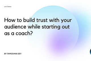 How to build trust with your audience while starting out as a coach?