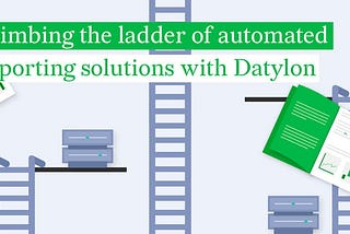 Climbing the Ladder of Automated Reporting Solutions with Datylon