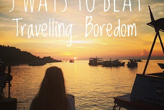 5 Ways to beat Travelling Boredom