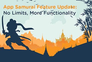 App Samurai Feature Update: No Limits, More Functionality