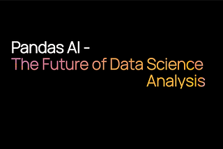 Pandas AI — The Future of Data Analysis