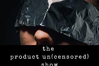The Product Un(censored) Show #1