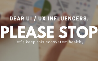 Dear UI / UX Influencers, Please Stop (Part 2)