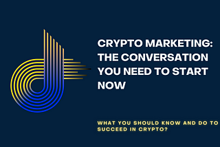 CRYPTO MARKETING: THE CONVERSATION YOU NEED TO START NOW