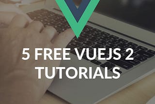 5 Free VueJS Tutorials