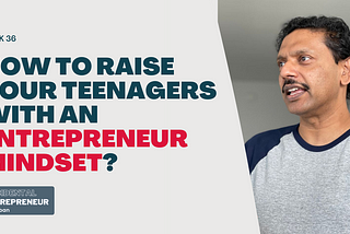 Accidental Entrepreneur: How to raise your teenagers with Entrepreneurship Mindset?