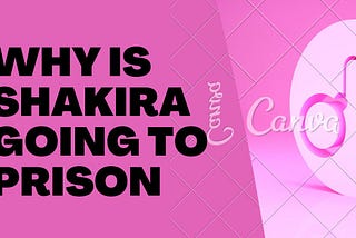 Why is Shakira Going to Prison: Is She Going to Prison for 8 Years?