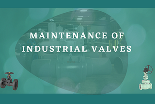 MAINTENANCE OF INDUSTRIAL VALVES