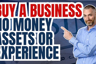 Buy a Business No Money Assets or Experience