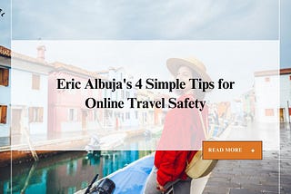 Eric Albuja’s 4 Simple Tips for Online Travel Safety