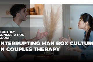 Interrupting Man Box Culture in Couples Therapy