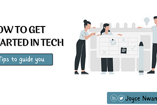 HOW TO GET STARTED IN TECH — TIPS TO GUIDE YOU THROUGH