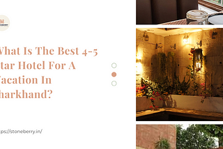 What Is The Best 4–5 Star Hotel For A Vacation In Jharkhand?