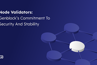 Node Validators: GenBlock’s Commitment to Security and Stability