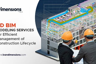 3D BIM Modeling Services for Efficient Management of Construction Lifecycle