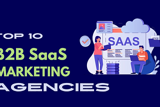 Top 10 Best B2B SaaS Marketing Agencies for 2024