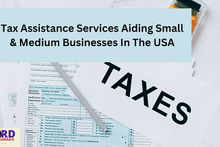 Tax Assistance Services Aiding Small & Medium Businesses In The USA