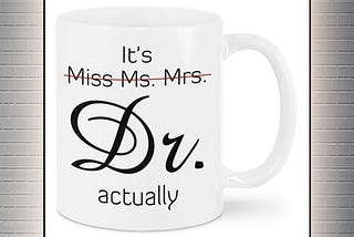 TOP It’s miss ms mrs Dr actually mug