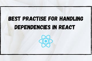 Dependency Handling Best Practices in a React Components