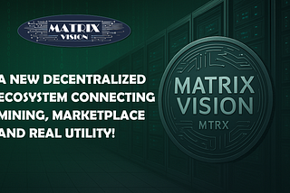 🔍 Matrix Vision: A New Decentralized Ecosystem Connecting Mining, Marketplace, and Real Utility