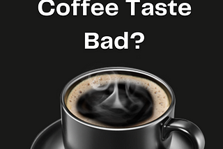 Why does Decaf Coffee Tastes Bad?