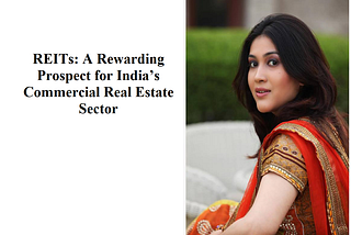 Radhika Garg: REITs-A Rewarding Prospect for India’s Commercial Real Estate Sector